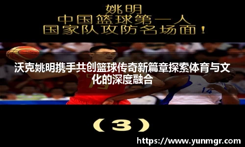 沃克姚明携手共创篮球传奇新篇章探索体育与文化的深度融合