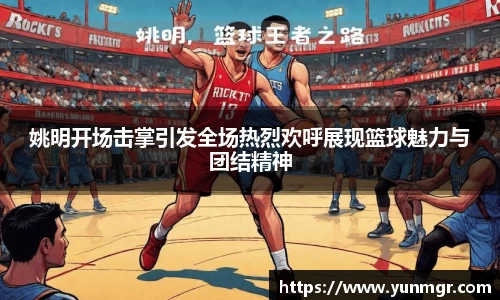 姚明开场击掌引发全场热烈欢呼展现篮球魅力与团结精神