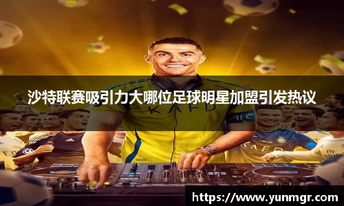 沙特联赛吸引力大哪位足球明星加盟引发热议
