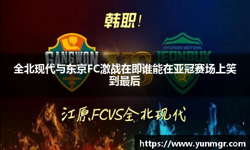 全北现代与东京FC激战在即谁能在亚冠赛场上笑到最后
