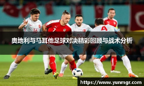 奥地利与马耳他足球对决精彩回顾与战术分析